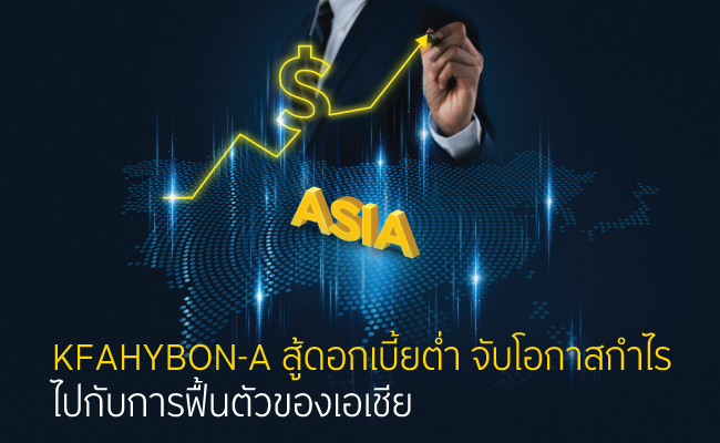 สู้ดอกเบี้ยต่ำ จับโอกาสกำไรไปกับการฟื้นตัวของเอเชีย ด้วย KFAHYBON-A